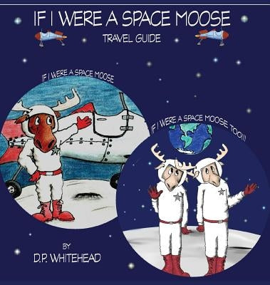 If I Were a Space Moose Travel Guide by Whitehead, D. P.