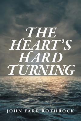 The Heart's Hard Turning by Rothrock, John Farr