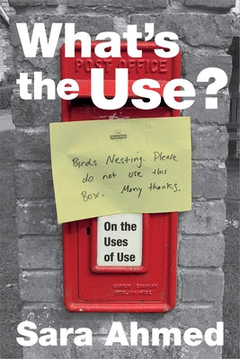 What's the Use?: On the Uses of Use by Ahmed, Sara