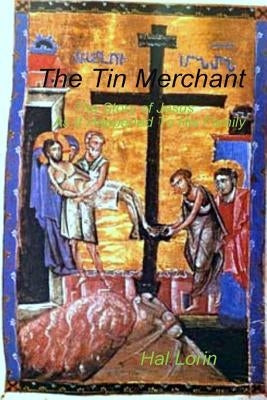 The Tin Merchant: The Story of Jesus As It Happened To A Family by Lorin, Hal