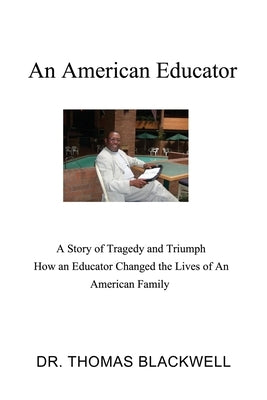 An American Educator: A Story of Tragedy and Triumph How an Educator Changed the Lives of An American Family by Blackwell, Thomas