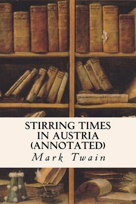 Stirring Times in Austria (annotated) by Twain, Mark