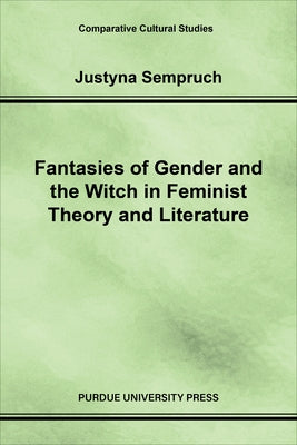 Fantasies of Gender and the Witch in Feminist Theory and Literature by Sempruch, Justyna