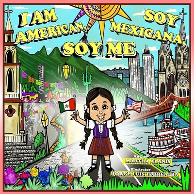 I Am American. Soy Mexicana. Soy Me by Torrealba, Jorge Luis