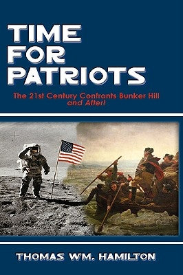 Time for Patriots: The 21st Century Confronts Bunker Hill--And After! by Hamilton, Thomas Wm