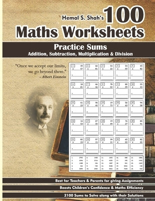 100 Maths Worksheets: Hemal S. Shah's 100 Maths Worksheets - Practice Sums of Addition, Subtraction, Multiplication and Division by Shah, Hemal