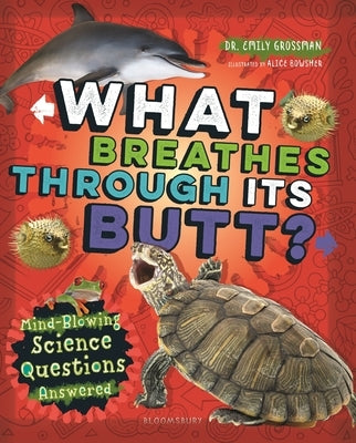 What Breathes Through Its Butt?: Mind-Blowing Science Questions Answered by Grossman, Emily