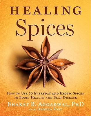 Healing Spices: How to Use 50 Everyday and Exotic Spices to Boost Health and Beat Disease by Aggarwal, Bharat B.