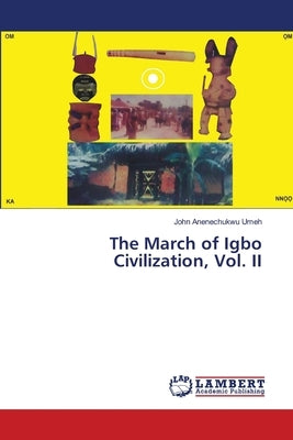 The March of Igbo Civilization, Vol. II by Umeh, John Anenechukwu