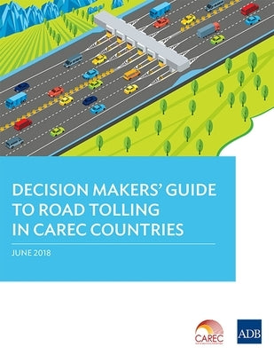 Decision Makers' Guide to Road Tolling in Carec Countries by Asian Development Bank