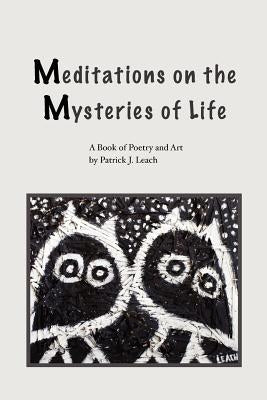 Meditations on the Mysteries of Life: A Book Of Poetry and Art by Leach, Patrick J.