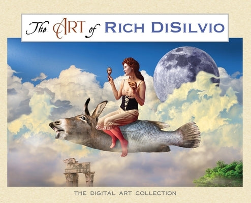 The Art of Rich DiSilvio: The Digital Art Collection by Disilvio, Rich