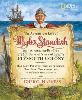 The Adventurous Life of Myles Standish and the Amazing-But-True Survival Story of Plymouth Colony: Barbary Pirates, the Mayflower, the First Thanksgiv by Harness, Cheryl