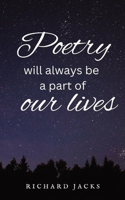 Poetry Will Always Be A Part Of Our Lives. by Jacks, Richard