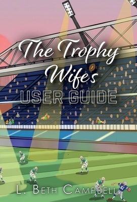 The Trophy Wife's User Guide by Campbell, L. Beth