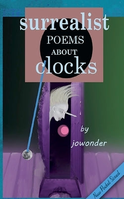 Surrealist Poems about Clocks/Pocket Sized by Woodward, Jowonder