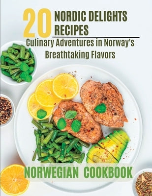 Norwegian Cookbook: 20 Nordic Delights: Culinary Adventures in Norway's Breathtaking Flavors. by Publishing, Wanderlust