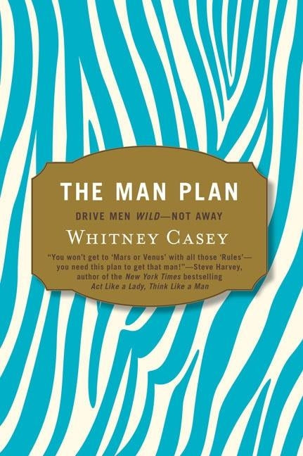 The Man Plan: Drive Men Wild-- Not Away by Casey, Whitney