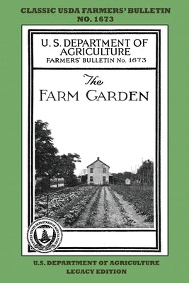 The Farm Garden (Legacy Edition): The Classic USDA Farmers' Bulletin No. 1673 With Tips And Traditional Methods In Sustainable Gardening And Permacult by U. S. Department of Agriculture