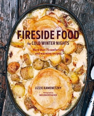 Fireside Food for Cold Winter Nights: More Than 75 Comforting and Warming Recipes by Kamenetzky, Lizzie