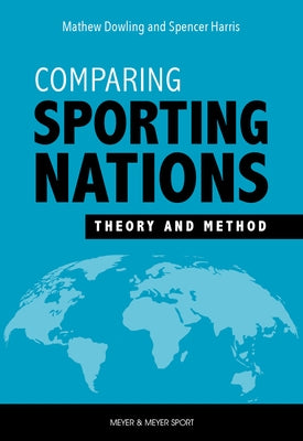 Comparing Sporting Nations: Theory and Method by Dowling, Matthew