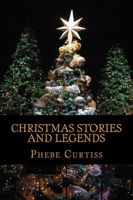 Christmas Stories and Legends by Curtiss, Phebe