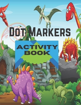 Dot Markers Activity Book: Dinosaurs: BIG DOTS - Dot Coloring Books For Toddlers - Paint Daubers Marker Art Creative Kids Activity Book by Publishing House, Ben