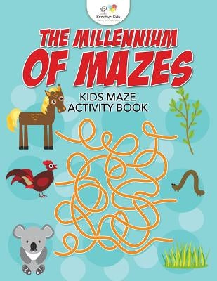 The Millennium of Mazes: Kids Maze Activity Book by Kreative Kids