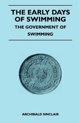 The Early Days Of Swimming - The Government Of Swimming by Sinclair, Archibald