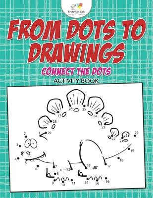 From Dots to Drawings: Connect the Dots Activity Book by Kreative Kids