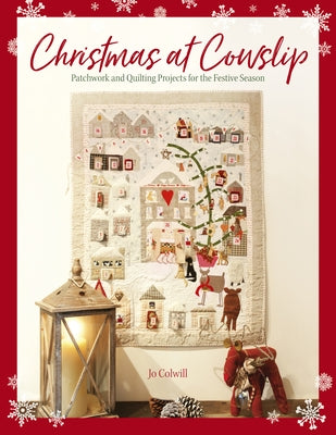 Christmas at Cowslip: Christmas Sewing and Quilting Projects for the Festive Season by Colwill, Jo