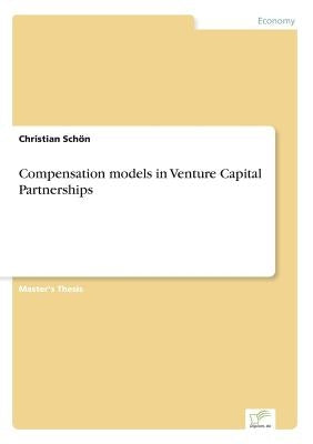 Compensation models in Venture Capital Partnerships by Schön, Christian