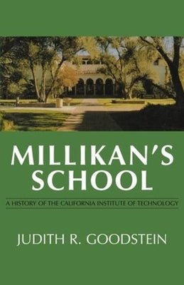 Millikan's School: A History of the California Institute of Technology by Goodstein, Judith R.