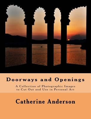 Doorways and Openings: A Collection of Photographic Images to Cut Out and Use in Personal Art by Anderson, Catherine