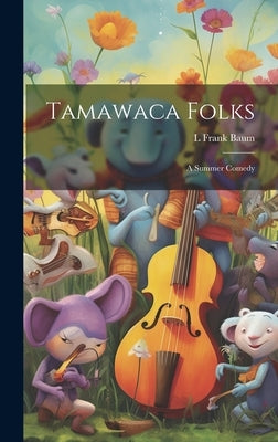 Tamawaca Folks: A Summer Comedy by Baum, L. Frank 1856-1919