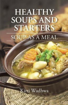 Healthy Soups and Starters: Soup as a Meal by Wadhwa, Kirti