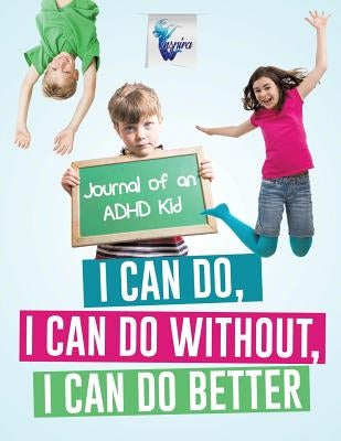 I Can Do, I Can Do Without, I Can Do Better Journal of an ADHD Kid by Inspira Journals, Planners &. Notebooks