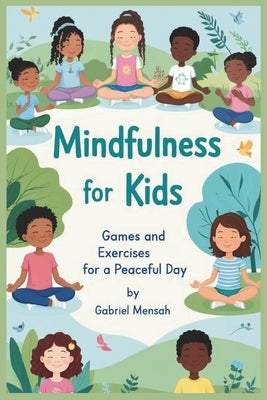 Mindfulness for Kids: Games and Exercises for a Peaceful Day by Mensah, Gabriel