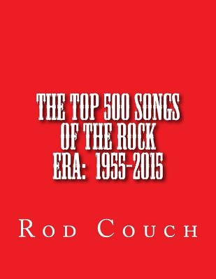 The Top 500 Songs of the Rock Era: 1955-2015 by Couch, Rod