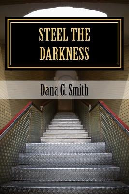 Steel The Darkness by Smith, Dana Glenn