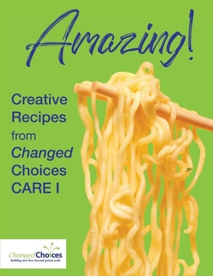 Amazing!: Creative Recipes from Changed Choices CARE I by Women of Changed Choices Care I