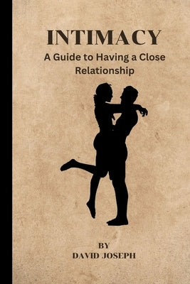 Intimacy: A Guide to Having a Close Relationship by Joseph, David