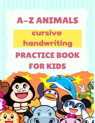 A-Z Animals Cursive Handwriting Practice Book for Kids: Cute Animal Practice Book, Cursive letter tracing book, Learn A to Z Cursive Handwriting Workb by Lover, Art