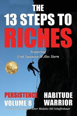 The 13 Steps to Riches - Habitude Warrior Volume 8: Special Edition PERSISTENCE with Erik Swanson and Alec Stern by Swanson, Erik