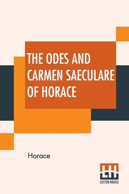 The Odes And Carmen Saeculare Of Horace: Translated Into English Verse By John Conington, M.A. by Horace