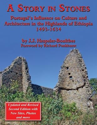 A Story in Stones: Portugal's Influence on Culture and Architecture in the Highlands of Ethiopia 1493-1634 (Updated & Revised 2nd Edition by Hespeler-Boultbee, John Jeremy