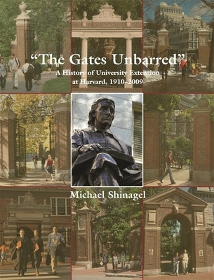 The Gates Unbarred: A History of University Extension at Harvard, 1910-2009 by Shinagel, Michael