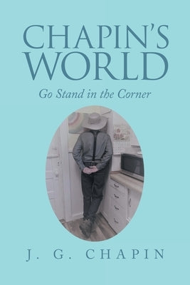 Chapin's World: Go Stand in the Corner by Chapin, J. G.