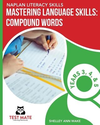 NAPLAN LITERACY SKILLS Mastering Language Skills: Compound Words Years 3, 4, and 5 by Wake, Shelley Ann