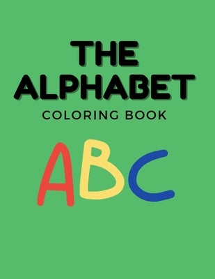 The Alphabet Coloring Book For Kids: Coloring Book for Toddlers, Babies, Preschoolers, Ages 1-3, Featuring Numbers, Letters, Shapes, and Animals by Smith